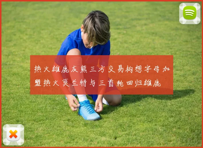 热火雄鹿灰熊三方交易构想字母加盟热火莫兰特与三首轮回归雄鹿